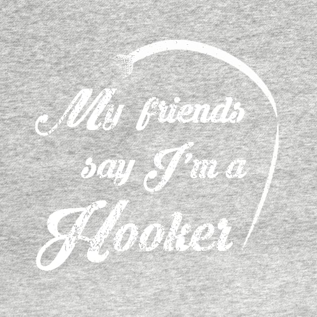 My Friends Say I'm a Hooker by RetroDesignLab